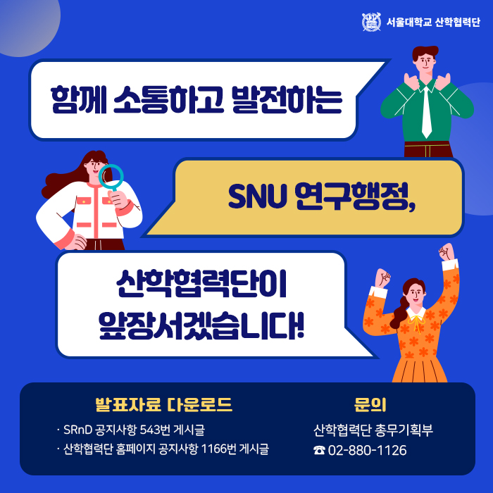 함께 소통하고 발전하는 SNU 연구행정, 산학협력단이 앞장서겠습니다!   발표자료 다운로드 SRnD 공지사항 543번 게시글 산학협력단 홈페이지 공지사항 1166번 게시글 문의 산학협력단 총무기획부 02-880-1126